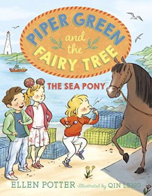 Piper Green and the Fairy Tree: The Sea Pony - Ellen Potter, Qin Leng