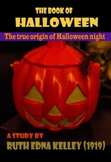 The book of Halloween: Digging in the pagan origins of Halloween night (Illusrated and annotated) - Ruth Edna Kelley, Juan Pablo Marichal Catalán