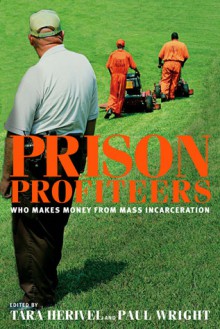 Prison Profiteers: Who Makes Money from Mass Incarceration - Tara Herivel, Paul Wright