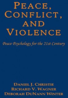 Peace, Conflict, and Violence : Peace Psychology for the 21st Century - Daniel J. Christie, Richard V. Wagner and Deborah DuNann Winter