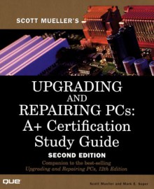 Upgrading and Repairing PCs: A+ Certification Study Guide - Scott Mueller, Mark Edward Soper