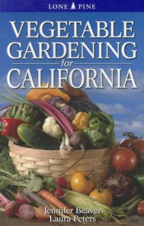 Vegetable Gardening for California - Jennifer Beaver, Laura Peters