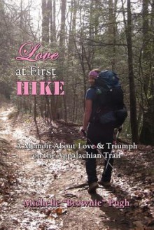 Love at First Hike: A Memoir about Love & Triumph on the Appalachian Trail - Michelle "Brownie" Pugh, Lark Wells, Carrie Armstrong