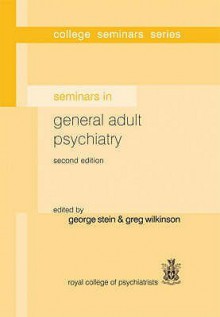 Seminars in General Adult Psychiatry - Greg Wilkinson, George Stein