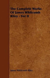 The Complete Works of James Whitcomb Riley - Vol II - James Whitcomb Riley