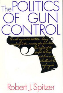 The Politics of Gun Control - Robert J. Spitzer