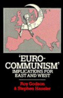 "Eurocommunism," Implications for East and West: Implications for East and West - Roy Godson, Stephen Haseler