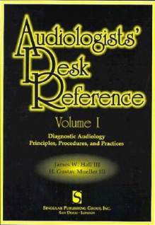 Audiologists' Desk Reference Volume I: Diagnostic Audiology Principles Procedures And Protocols (Singular Audiology Text) - James Wilbur Hall, H. Gustav Mueller