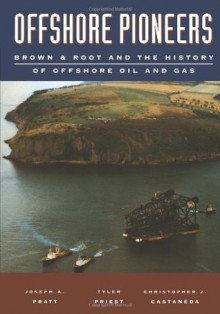 Offshore Pioneers: Brown & Root and the History of Offshore Oil and Gas - Joseph A. Pratt