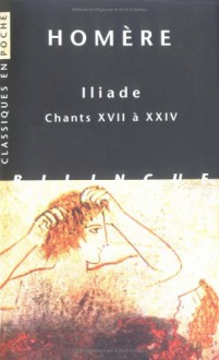 Iliade. Chants XVII à XXIV - Homer