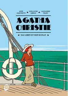 Agatha Christie: Das Leben ist kein Roman - Anne Martinetti, Guillaume Lebeau, Alexandre Franc, Ulrich Pröfrock