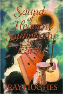 Sound of Heaven, Symphony of Earth - Ray Hughes