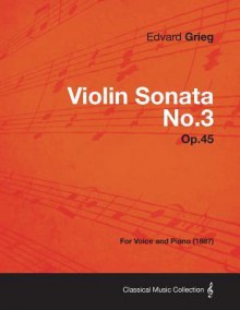 Violin Sonata No.3 Op.45 - For Voice and Piano (1887) - Edvard Grieg