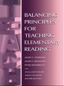 Balancing Principles for Teaching Elementary Reading - Ann M. Duffy-Hester, James F. Baumann, Peter Afflerbach, Sarah J. McCarthey