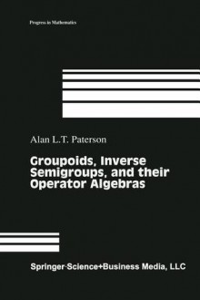 Groupoids, Inverse Semigroups, and Their Operator Algebras - Alan Paterson