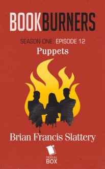 Bookburners: Puppets (Season 1, Episode 12) - Mur Lafferty,Max Gladstone,Margaret Dunlap,Brian Francis Slattery