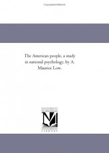 The American people, a study in national psychology, by A. Maurice Low. - Michigan Historical Reprint Series