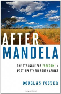 After Mandela: The Struggle for Freedom in Post-Apartheid South Africa - Douglas Foster