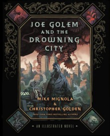 Joe Golem and the Drowning City: An Illustrated Novel - Mike Mignola,Christopher Golden