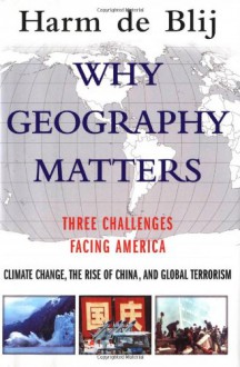 Why Geography Matters: Three Challenges Facing America: Climate Change, the Rise of China, and Global Terrorism - H.J. de Blij