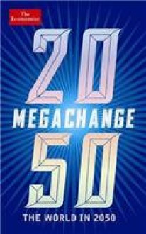 Megachange: The World in 2050. Edited by Daniel Franklin and John Andrews - Daniel Franklin