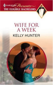 WIFE FOR A WEEK (Harlequin Presents the Eligible Bachelors) - Kelly Hunter