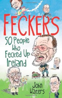 Feckers: 50 People Who Fecked Up Ireland - Waters