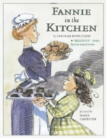 Fannie in the Kitchen: The Whole Story from Soup to Nuts of How Fannie Farmer Invented Recipes with Precise Measurements - Deborah Hopkinson