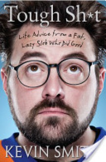 Tough Sh*t: Life Advice from a Fat, Lazy Slob Who Did Good - Kevin Smith