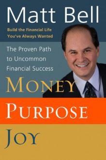 Money, Purpose, Joy: The Proven Path to Uncommon Financial Success - Matt Bell, Jerry Bridges