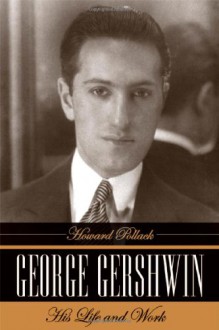 George Gershwin: His Life and Work - Howard Pollack