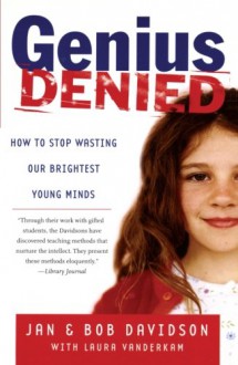 Genius Denied: How to Stop Wasting Our Brightest Young Minds - Jan Davidson, Bob Davidson, Laura Vanderkam