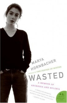 Wasted: A Memoir of Anorexia and Bulimia (P.S.) - Marya Hornbacher