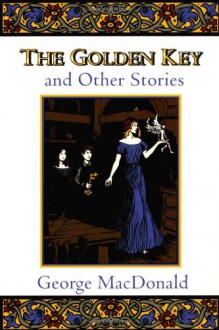 The Golden Key and Other Stories - George MacDonald