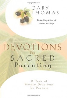 Devotions for Sacred Parenting: A Year of Weekly Devotions for Parents - Gary L. Thomas