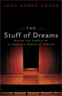 The Stuff of Dreams: Behind the Scenes of an American Community Theater - Leah Hager Cohen