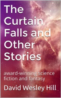 The Curtain Falls and Other Stories - David Wesley Hill