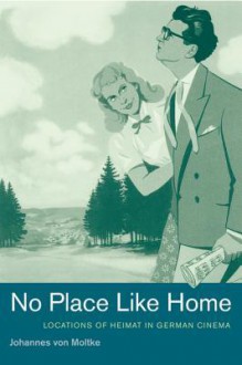 No Place Like Home: Locations of Heimat in German Cinema - Von Moltke Johannes, Johannes von Moltke