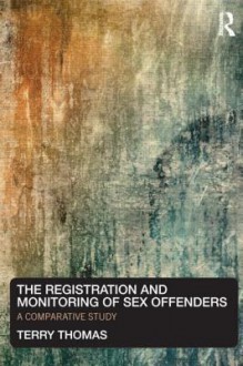 The Registration and Monitoring of Sex Offenders: A Comparative Study - Terry Thomas