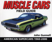 Muscle Cars Field Guide: American Supercars 1960-2000 - John Gunnell