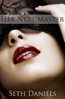 Her Next Master: An Erotic BDSM Fantasy - Seth Daniels