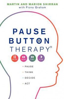 Pause Button Therapy. Martin and Marion Shirran with Fiona Graham - Martin Shirran, Fiona Graham