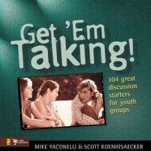 Get 'Em Talking: 104 Discussion Starters for Youth Groups (Youth Specialties) - Mike Yaconelli, Scott Koenigsaecher