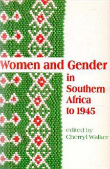 Women and Gender in Southern Africa to 1945 - Cherryl Walker