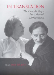 In Translation: The Gabrielle Roy-Joyce Marshall Correspondence - Gabrielle Roy, Joyce Marshall