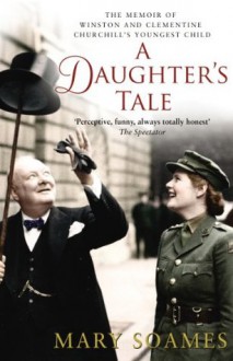 A Daughter's Tale: The Memoir of Winston and Clementine Churchill's youngest child - Mary Soames