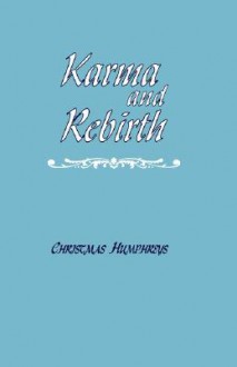 Karma and Rebirth: The Karmic Law of Cause and Effect - Christmas Humphreys