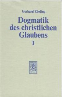 Dogmatik des christlichen Glaubens, Band 1 - Gerhard Ebeling