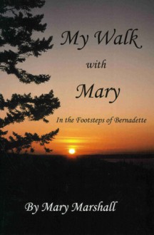 My Walk with Mary, In the Footsteps of Bernadette - Mary Marshall