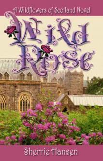 Wild Rose (Wildflowers of Scotland, #2) - Sherrie Hansen